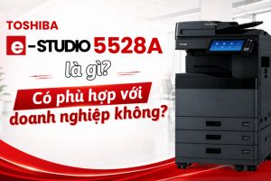 Toshiba e-STUDIO 5528A là gì? Có phù hợp với doanh nghiệp không?